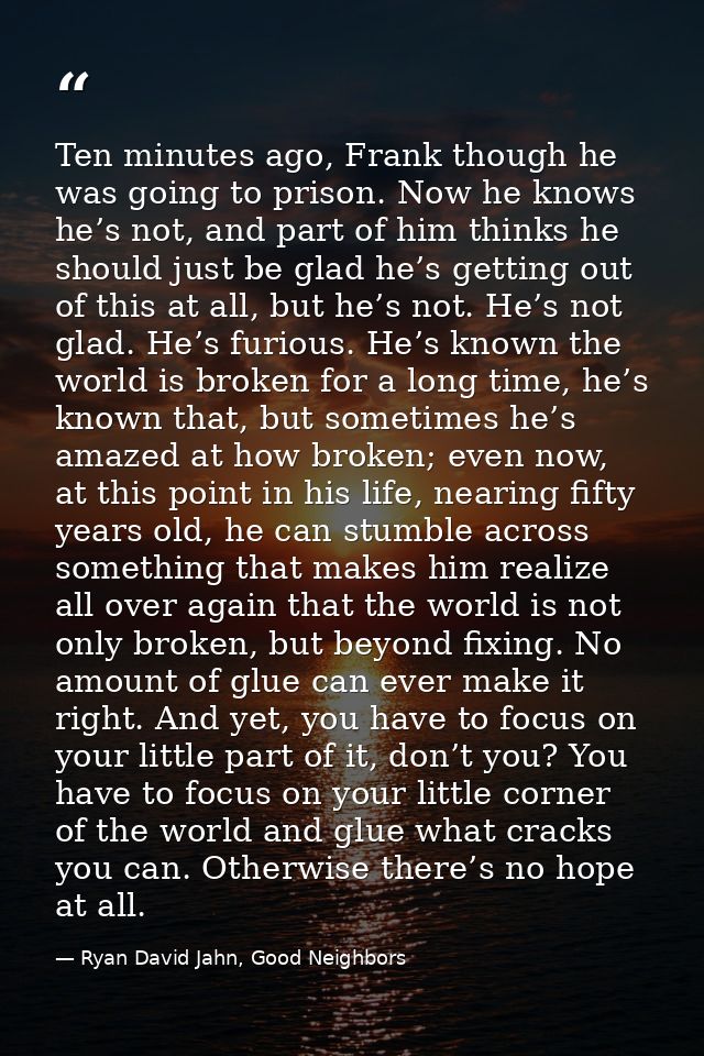 Ten minutes ago, Frank though he was going to prison. Now he knows he’s not, and part of him thinks he should just be gl — Ryan David Jahn, Good Neighbors