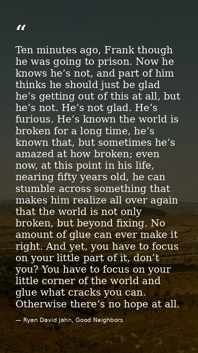 Ten minutes ago, Frank though he was going to prison. Now he knows he’s not, and part of him thinks he should just be gl — Ryan David Jahn, Good Neighbors