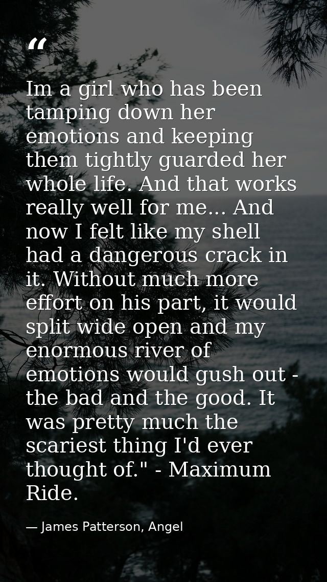 Im a girl who has been tamping down her emotions and keeping them tightly guarded her whole life. And that works really  — James Patterson, Angel