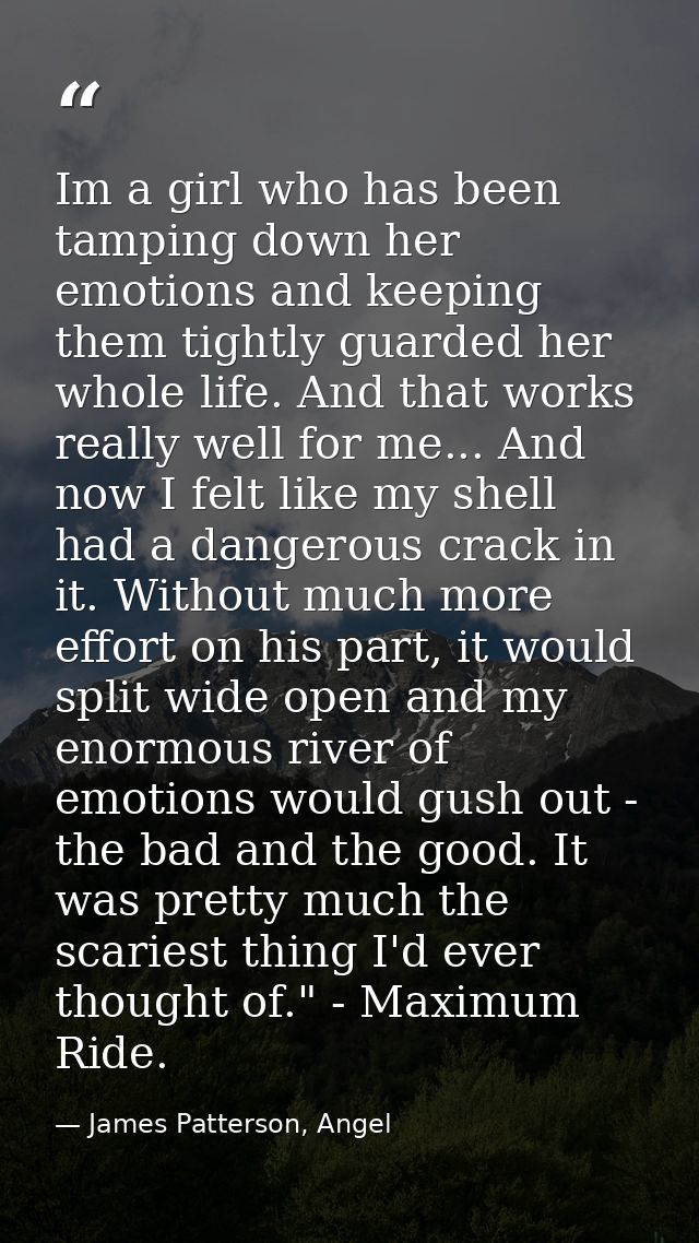 Im a girl who has been tamping down her emotions and keeping them tightly guarded her whole life. And that works really  — James Patterson, Angel