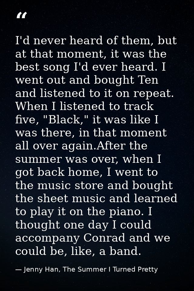 I'd never heard of them, but at that moment, it was the best song I'd ever heard. I went out and bought Ten and listened — Jenny Han, The Summer I Turned Pretty