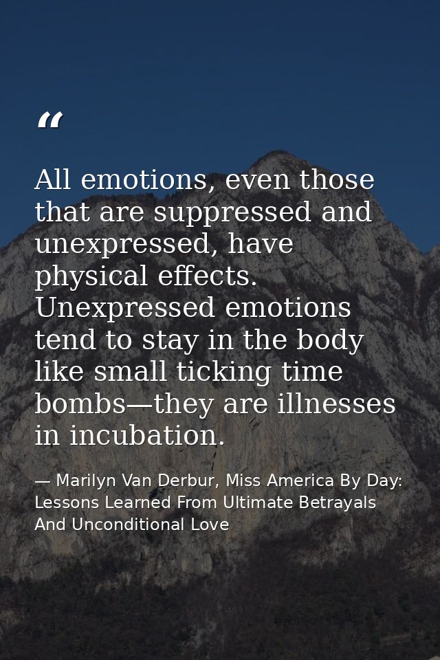 All emotions, even those that are suppressed and unexpressed, have physical effects. Unexpressed emotions tend to stay i — Marilyn Van Derbur, Miss America By Day: Lessons Learned From Ultimate Betrayals And Unconditional Love