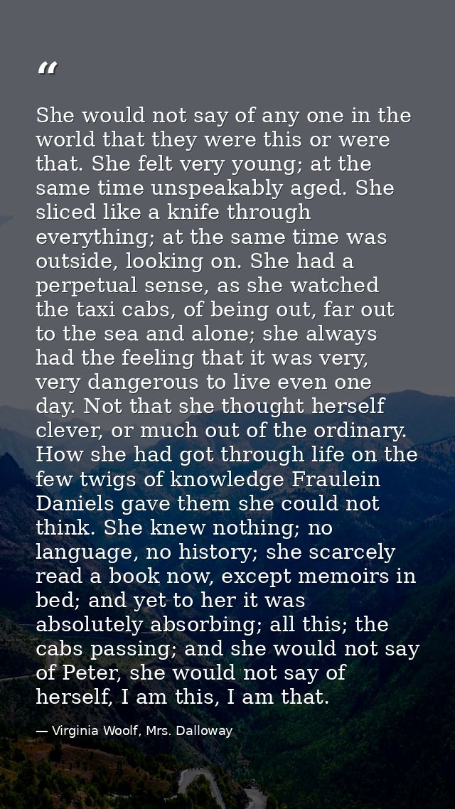 She would not say of any one in the world that they were this or were that. She felt very young; at the same time unspea — Virginia Woolf, Mrs. Dalloway
