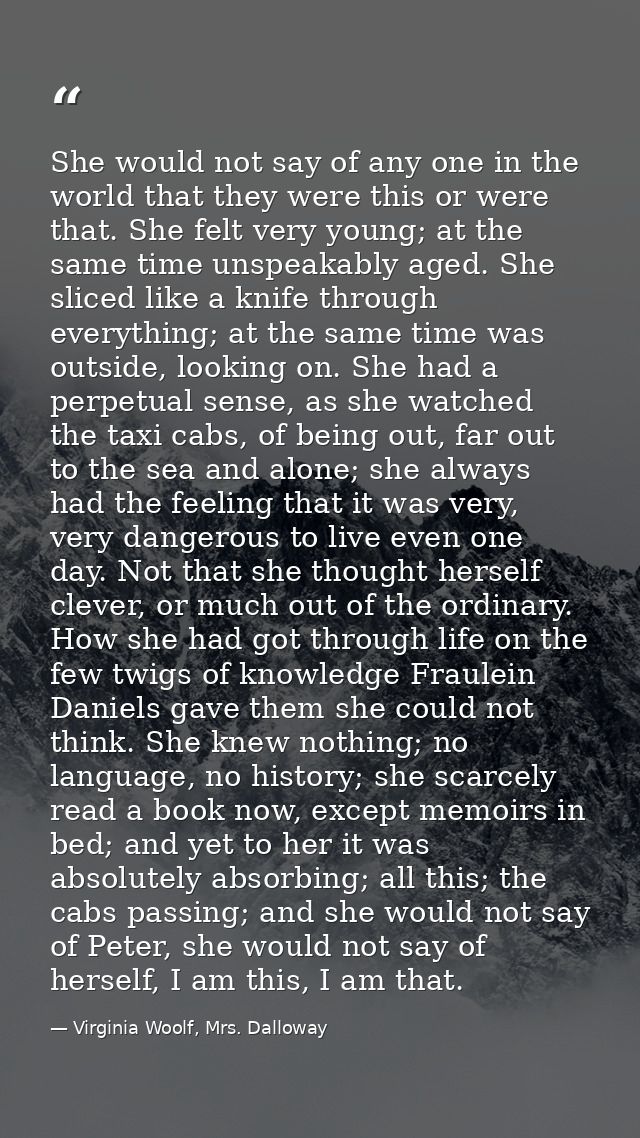 She would not say of any one in the world that they were this or were that. She felt very young; at the same time unspea — Virginia Woolf, Mrs. Dalloway