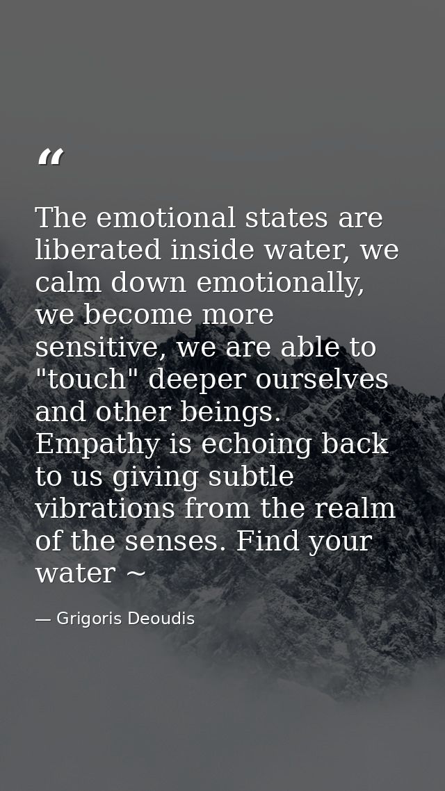 The emotional states are liberated inside water, we calm down emotionally, we become more sensitive, we are able to "tou — Grigoris Deoudis