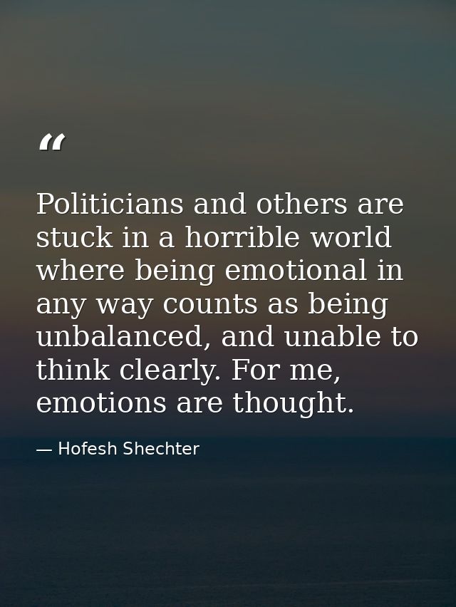 Politicians and others are stuck in a horrible world where being emotional in any way counts as being unbalanced, and un — Hofesh Shechter