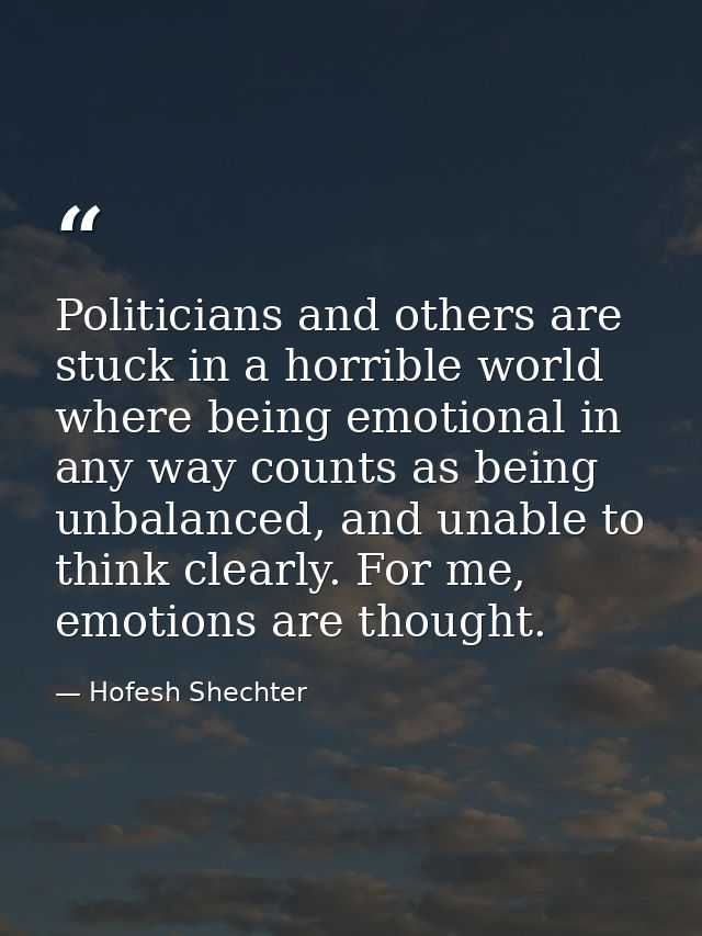 Politicians and others are stuck in a horrible world where being emotional in any way counts as being unbalanced, and un — Hofesh Shechter