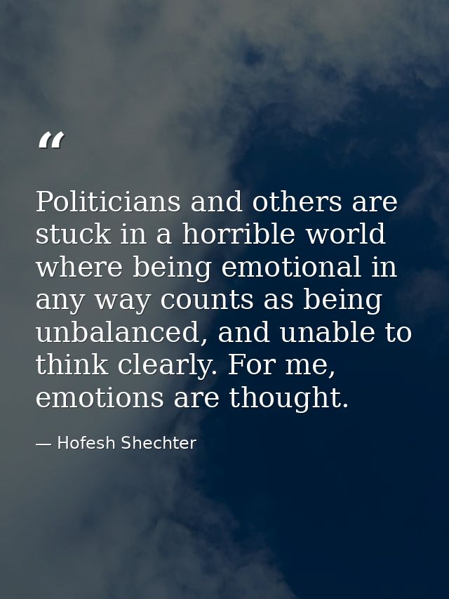 Politicians and others are stuck in a horrible world where being emotional in any way counts as being unbalanced, and un — Hofesh Shechter
