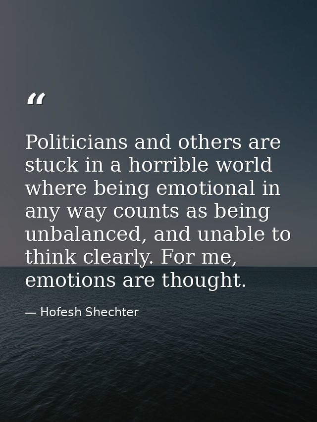 Politicians and others are stuck in a horrible world where being emotional in any way counts as being unbalanced, and un — Hofesh Shechter
