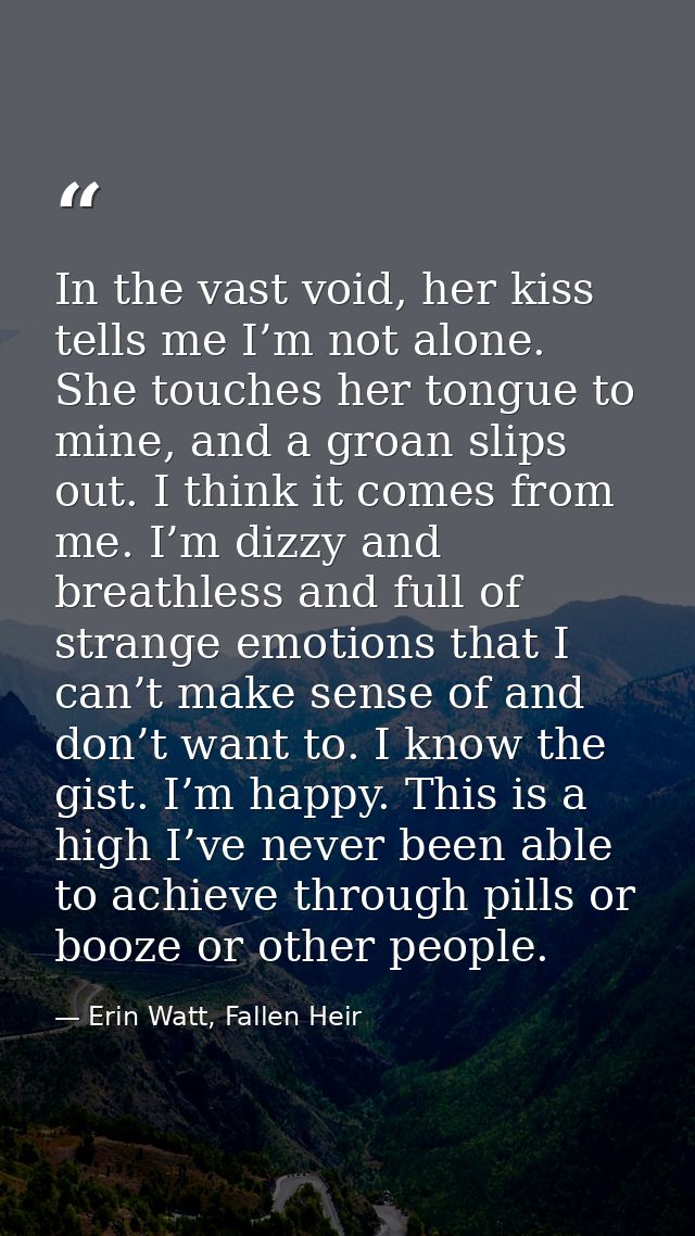 In the vast void, her kiss tells me I’m not alone. She touches her tongue to mine, and a groan slips out. I think it com — Erin Watt, Fallen Heir