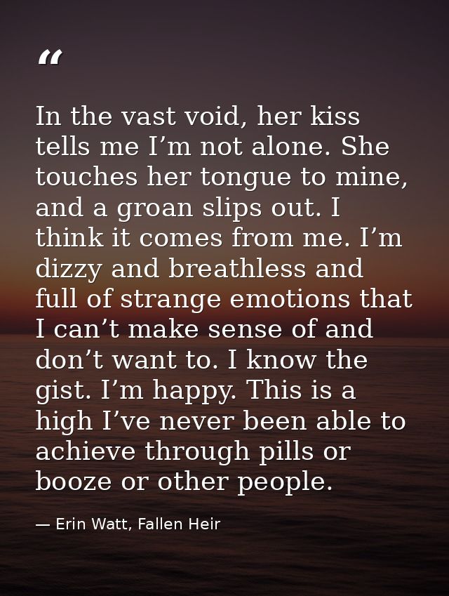In the vast void, her kiss tells me I’m not alone. She touches her tongue to mine, and a groan slips out. I think it com — Erin Watt, Fallen Heir