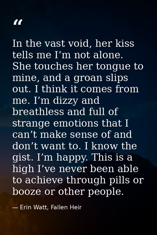In the vast void, her kiss tells me I’m not alone. She touches her tongue to mine, and a groan slips out. I think it com — Erin Watt, Fallen Heir
