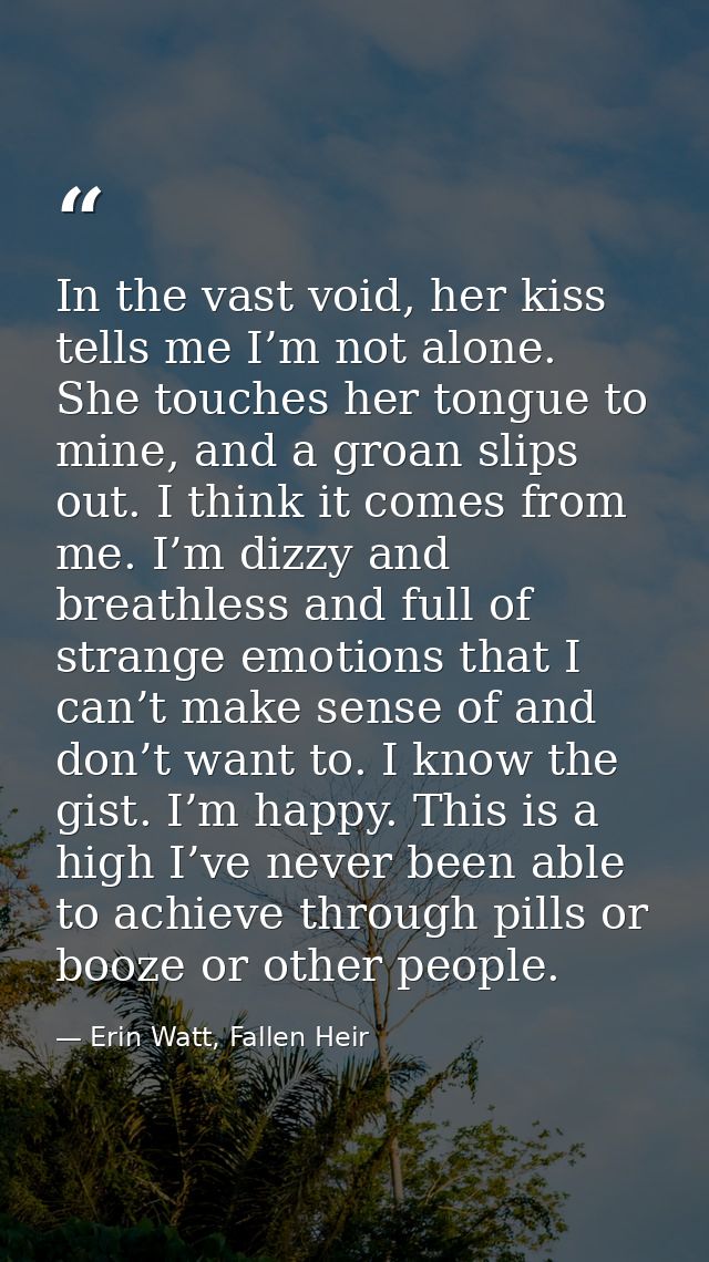 In the vast void, her kiss tells me I’m not alone. She touches her tongue to mine, and a groan slips out. I think it com — Erin Watt, Fallen Heir