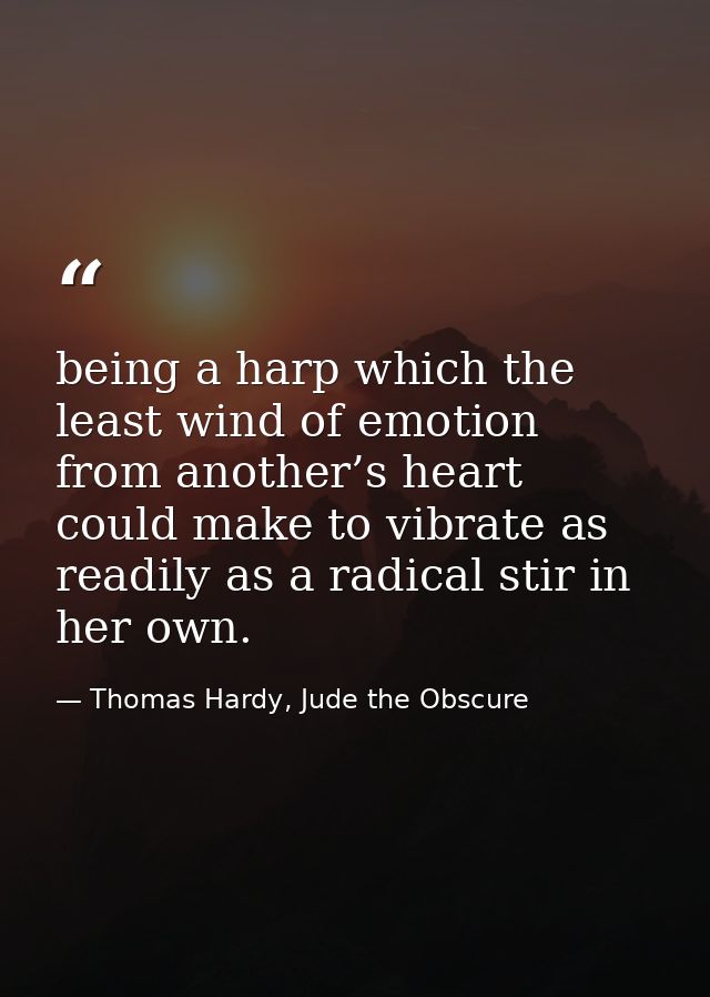 being a harp which the least wind of emotion from another’s heart could make to vibrate as readily as a radical stir in  — Thomas Hardy, Jude the Obscure