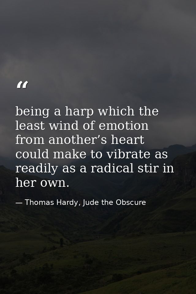 being a harp which the least wind of emotion from another’s heart could make to vibrate as readily as a radical stir in  — Thomas Hardy, Jude the Obscure