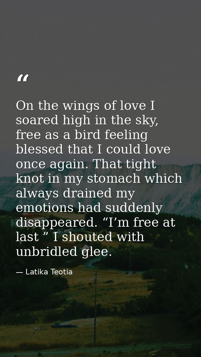 On the wings of love I soared high in the sky, free as a bird feeling blessed that I could love once again. That tight k — Latika Teotia