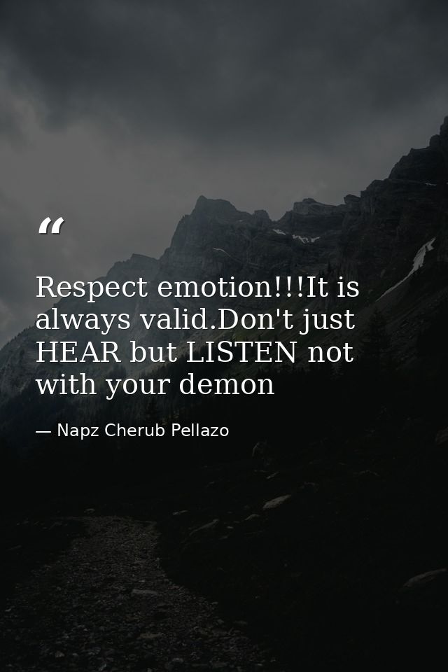 Respect emotion!!!It is always valid.Don't just HEAR but LISTEN not with your demon — Napz Cherub Pellazo