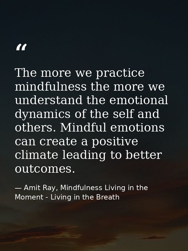 The more we practice mindfulness the more we understand the emotional dynamics of the self and others. Mindful emotions  — Amit Ray, Mindfulness Living in the Moment - Living in the Breath