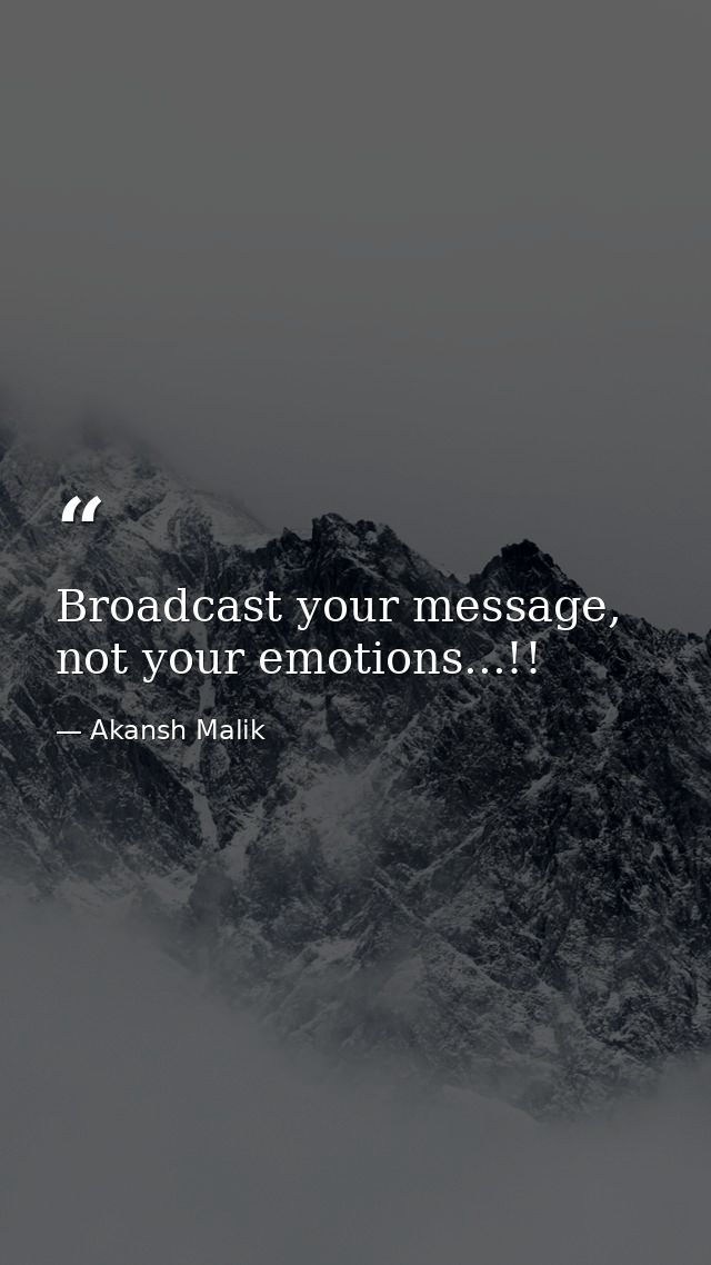 Broadcast your message, not your emotions...!! — Akansh Malik