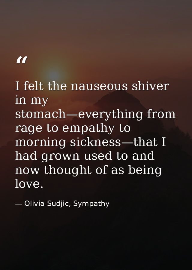 I felt the nauseous shiver in my stomach—everything from rage to empathy to morning sickness—that I had grown used to an — Olivia Sudjic, Sympathy