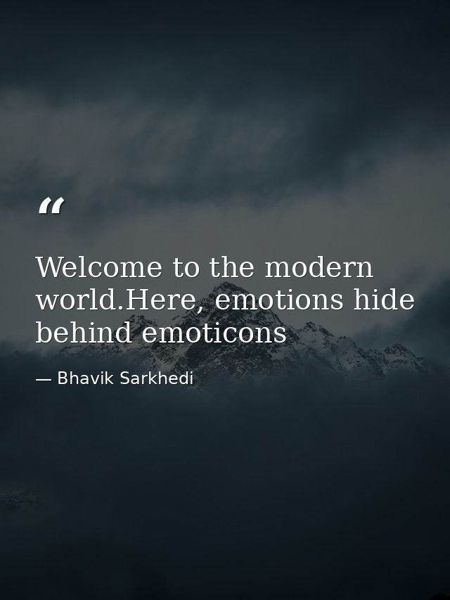 Welcome to the modern world.Here, emotions hide behind emoticons — Bhavik Sarkhedi
