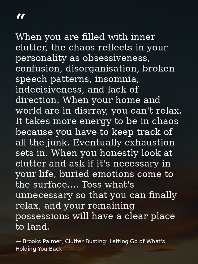 When you are filled with inner clutter, the chaos reflects in your personality as obsessiveness, confusion, disorganisat — Brooks Palmer, Clutter Busting: Letting Go of What's Holding You Back