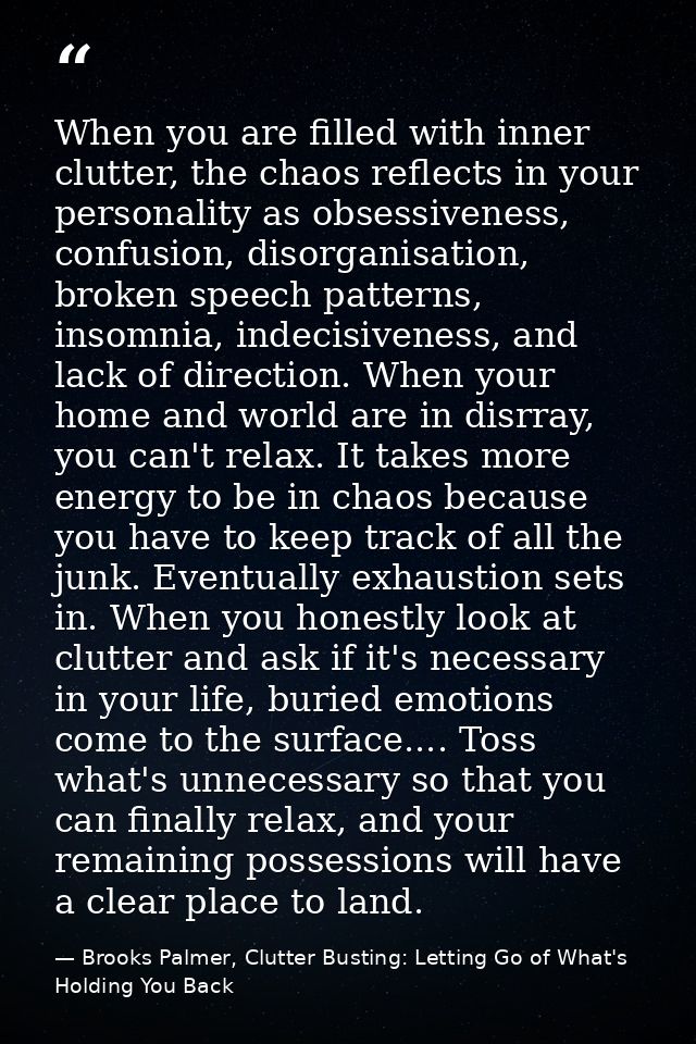 When you are filled with inner clutter, the chaos reflects in your personality as obsessiveness, confusion, disorganisat — Brooks Palmer, Clutter Busting: Letting Go of What's Holding You Back