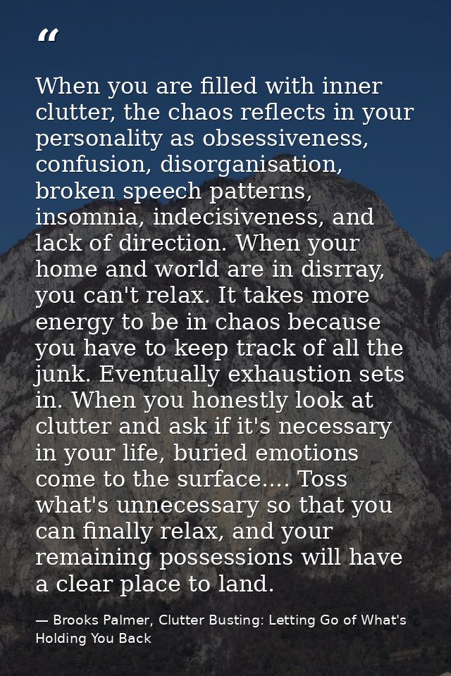 When you are filled with inner clutter, the chaos reflects in your personality as obsessiveness, confusion, disorganisat — Brooks Palmer, Clutter Busting: Letting Go of What's Holding You Back