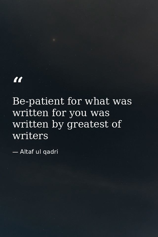 Be-patient for what was written for you was written by greatest of writers — Altaf ul qadri