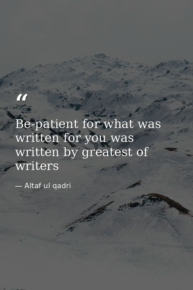 Be-patient for what was written for you was written by greatest of writers — Altaf ul qadri