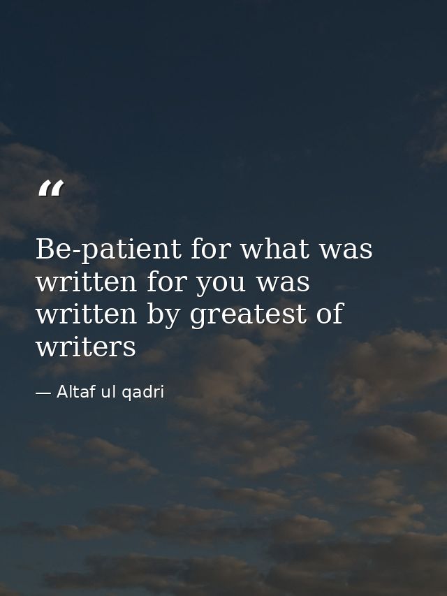 Be-patient for what was written for you was written by greatest of writers — Altaf ul qadri