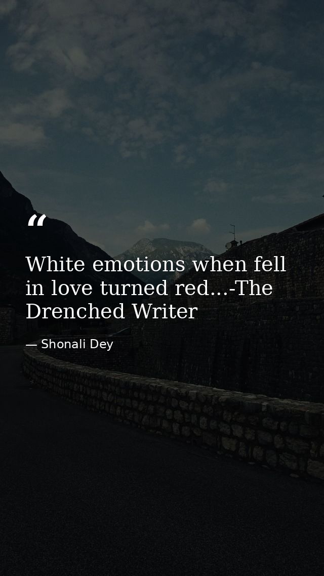 White emotions when fell in love turned red...-The Drenched Writer — Shonali Dey
