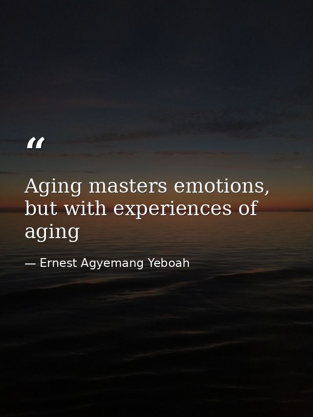 Aging masters emotions, but with experiences of aging — Ernest Agyemang Yeboah