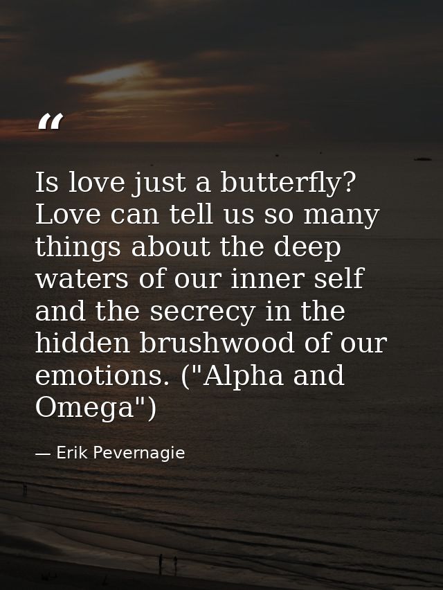 Is love just a butterfly? Love can tell us so many things about the deep waters of our inner self and the secrecy in the — Erik Pevernagie