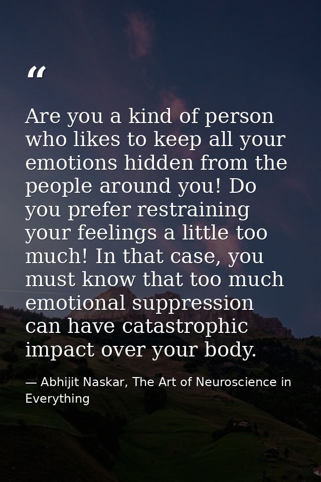 Are you a kind of person who likes to keep all your emotions hidden from the people around you! Do you prefer restrainin — Abhijit Naskar, The Art of Neuroscience in Everything