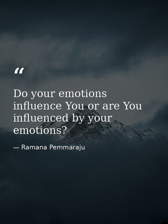 Do your emotions influence You or are You influenced by your emotions? — Ramana Pemmaraju