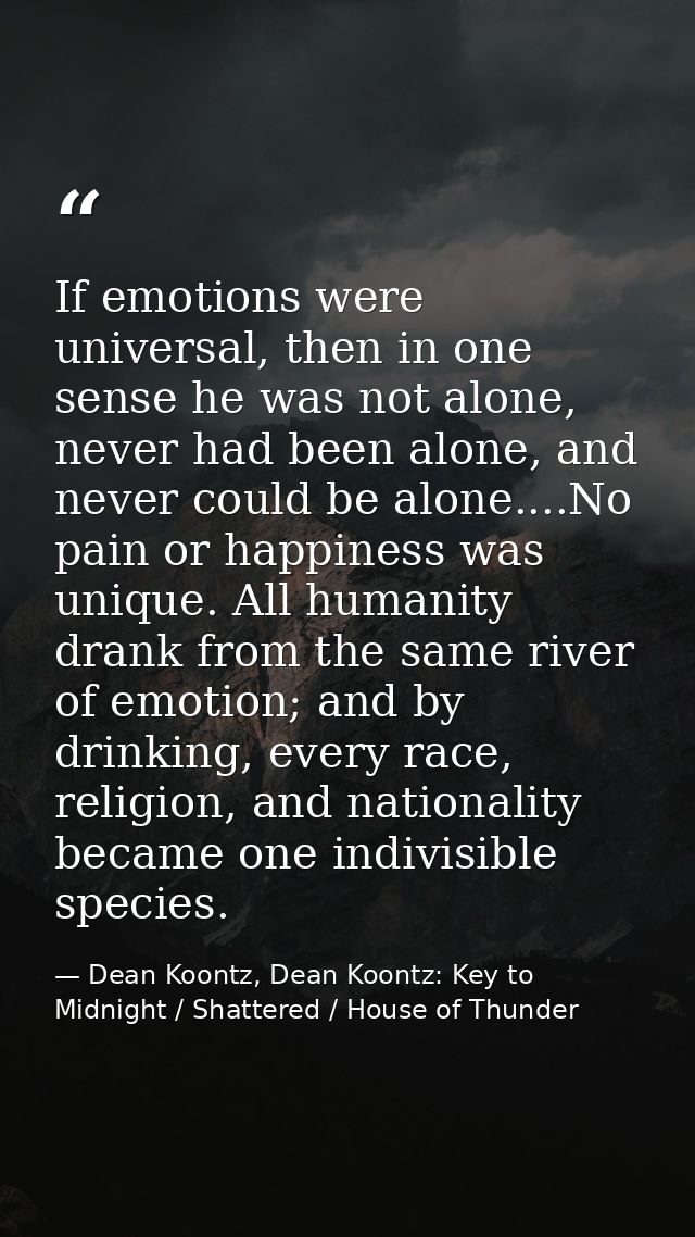 If emotions were universal, then in one sense he was not alone, never had been alone, and never could be alone....No pai — Dean Koontz, Dean Koontz: Key to Midnight / Shattered / House of Thunder