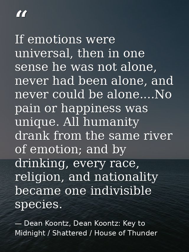 If emotions were universal, then in one sense he was not alone, never had been alone, and never could be alone....No pai — Dean Koontz, Dean Koontz: Key to Midnight / Shattered / House of Thunder