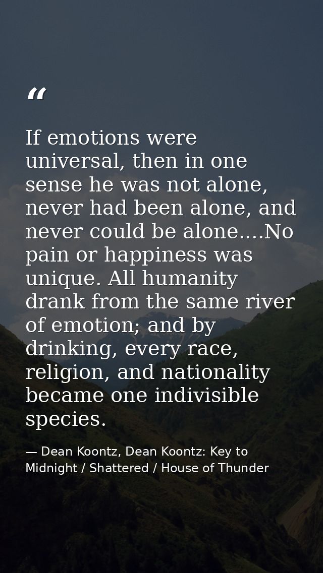 If emotions were universal, then in one sense he was not alone, never had been alone, and never could be alone....No pai — Dean Koontz, Dean Koontz: Key to Midnight / Shattered / House of Thunder