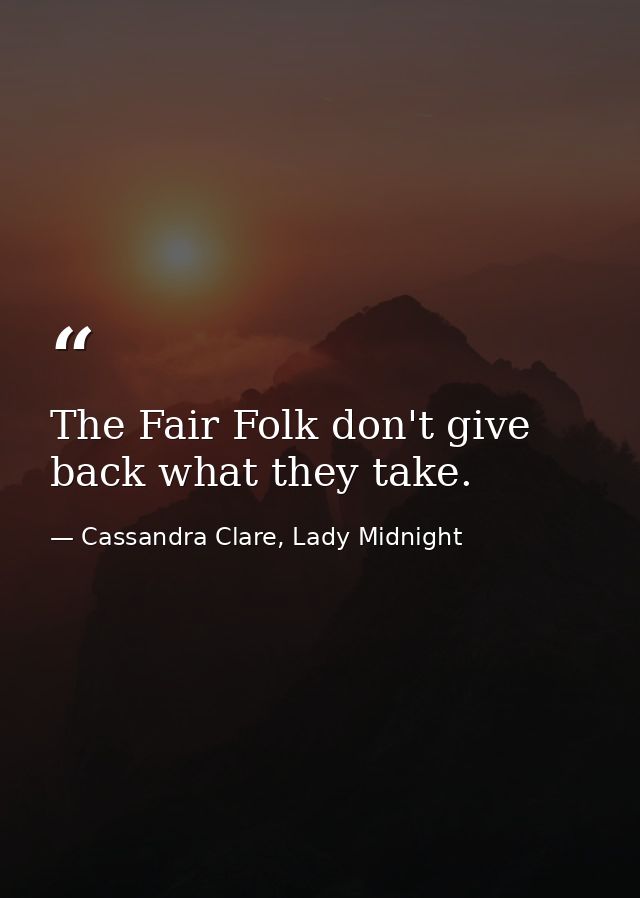 The Fair Folk don't give back what they take. — Cassandra Clare, Lady Midnight