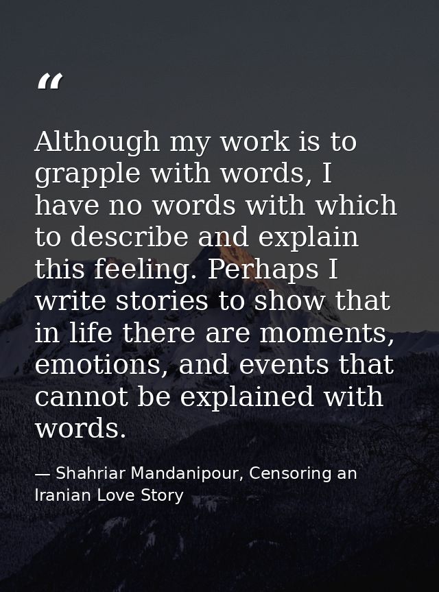 Although my work is to grapple with words, I have no words with which to describe and explain this feeling. Perhaps I wr — Shahriar Mandanipour, Censoring an Iranian Love Story