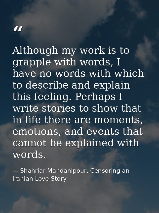 Although my work is to grapple with words, I have no words with which to describe and explain this feeling. Perhaps I wr — Shahriar Mandanipour, Censoring an Iranian Love Story