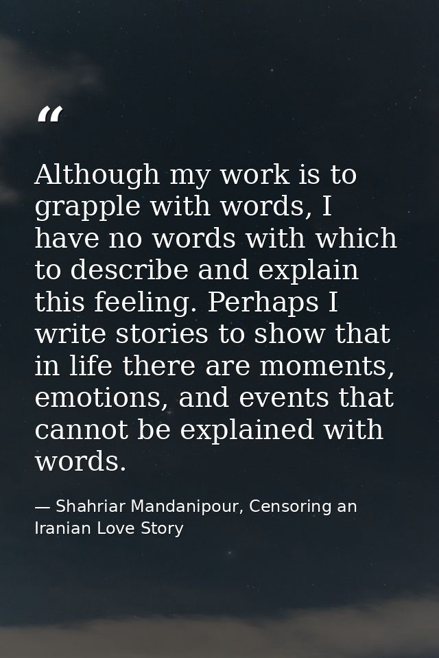Although my work is to grapple with words, I have no words with which to describe and explain this feeling. Perhaps I wr — Shahriar Mandanipour, Censoring an Iranian Love Story