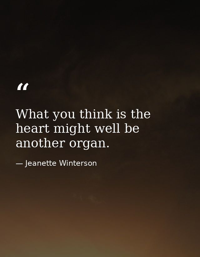 What you think is the heart might well be another organ. — Jeanette Winterson