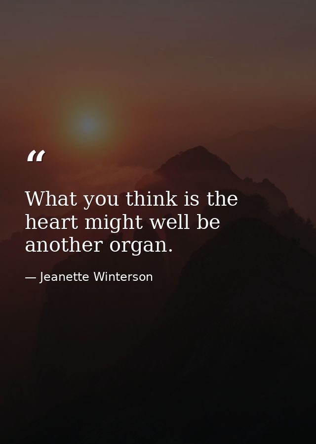 What you think is the heart might well be another organ. — Jeanette Winterson