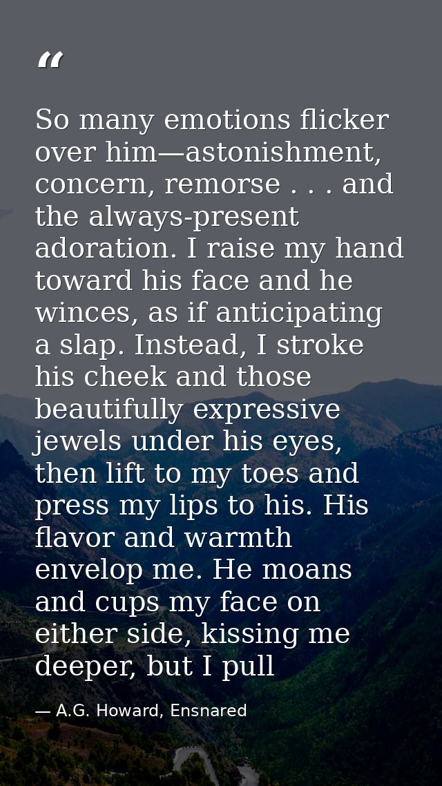 So many emotions flicker over him—astonishment, concern, remorse . . . and the always-present adoration. I raise my hand — A.G. Howard, Ensnared