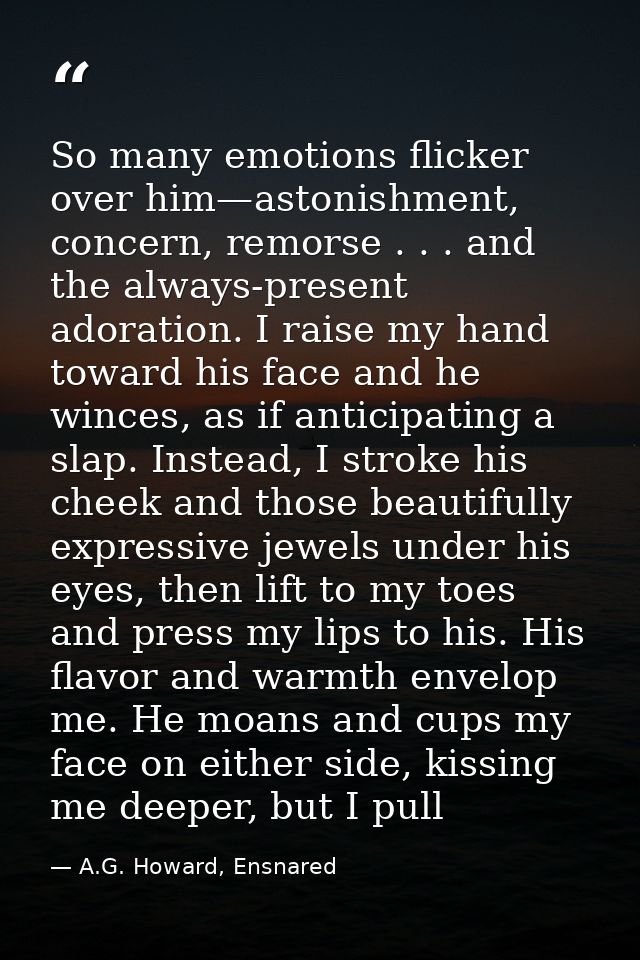 So many emotions flicker over him—astonishment, concern, remorse . . . and the always-present adoration. I raise my hand — A.G. Howard, Ensnared