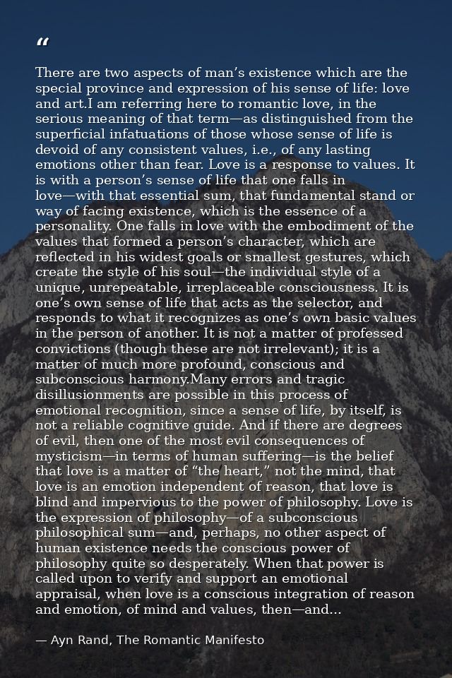 There are two aspects of man’s existence which are the special province and expression of his sense of life: love and ar — Ayn Rand, The Romantic Manifesto