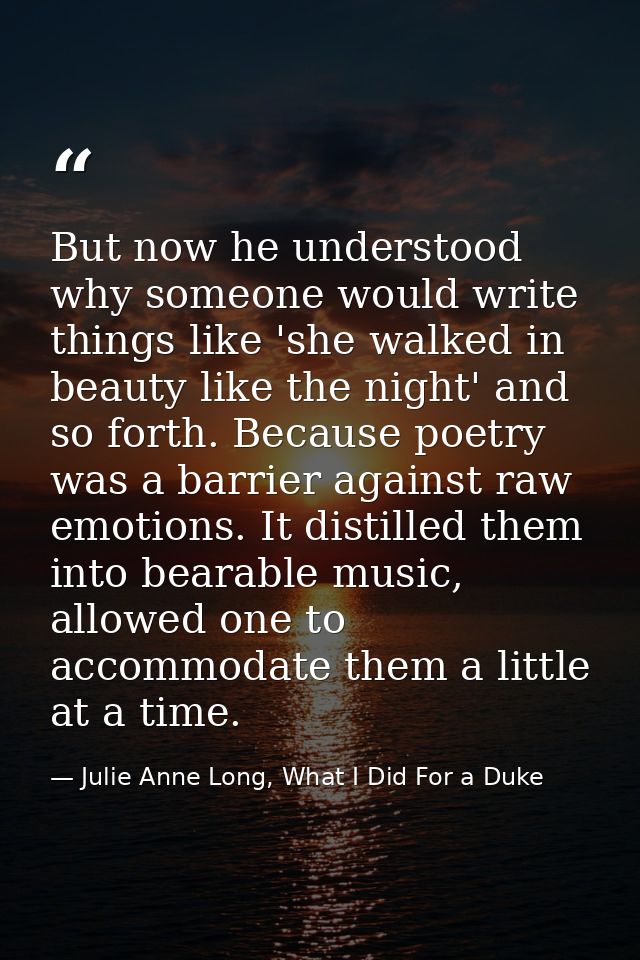 But now he understood why someone would write things like 'she walked in beauty like the night' and so forth. Because po — Julie Anne Long, What I Did For a Duke
