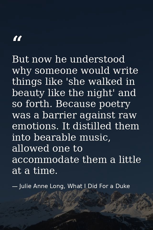 But now he understood why someone would write things like 'she walked in beauty like the night' and so forth. Because po — Julie Anne Long, What I Did For a Duke